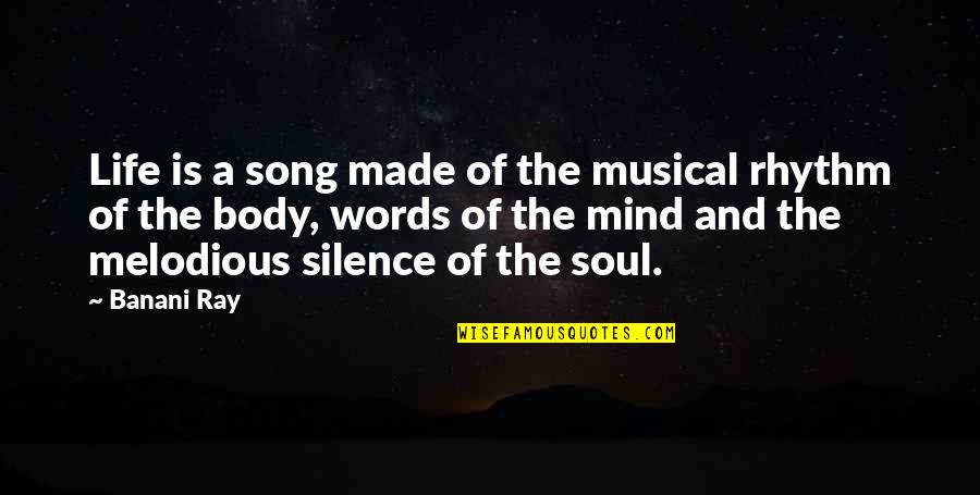 Silence Of Mind Quotes By Banani Ray: Life is a song made of the musical