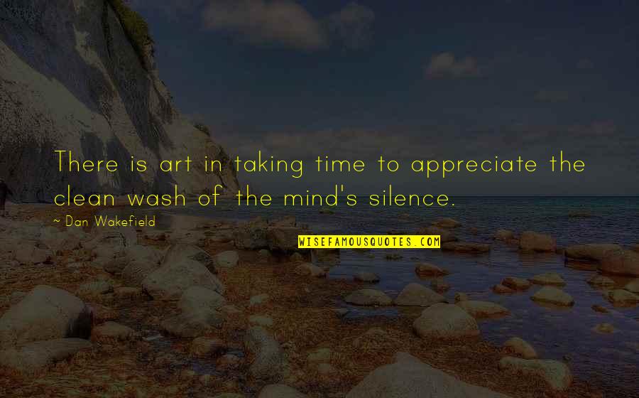 Silence Of Mind Quotes By Dan Wakefield: There is art in taking time to appreciate