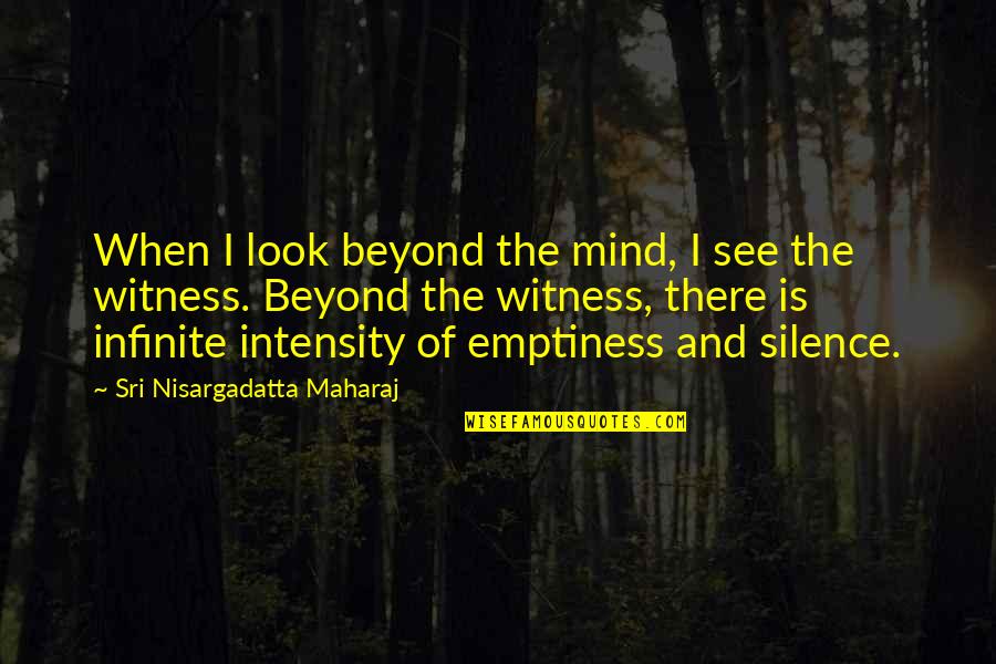 Silence Of Mind Quotes By Sri Nisargadatta Maharaj: When I look beyond the mind, I see