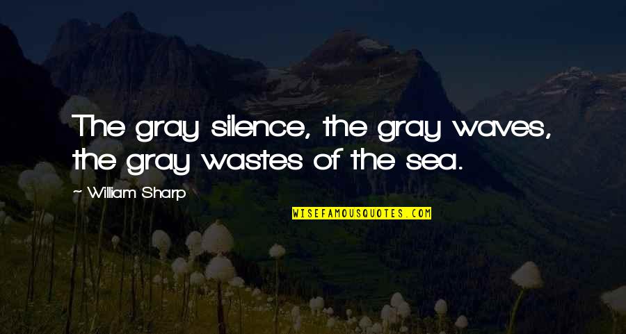 Silence Of Sea Quotes By William Sharp: The gray silence, the gray waves, the gray