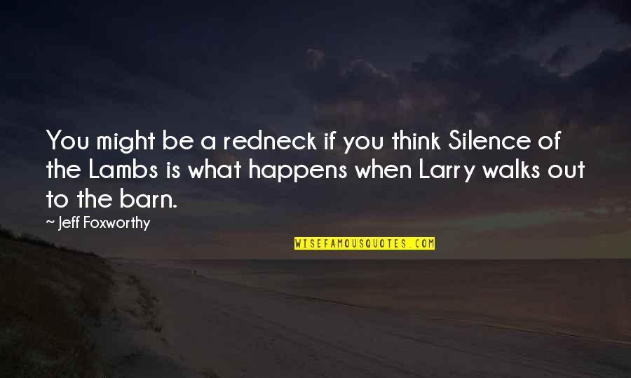 Silence Of The Lambs Quotes By Jeff Foxworthy: You might be a redneck if you think Silence Of The Lambs Quotes By Jeff Foxworthy: You might be a redneck if you think