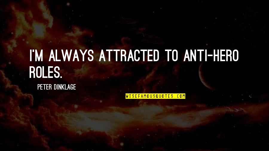 Silence Of The Lambs Quotes By Peter Dinklage: I'm always attracted to anti-hero roles. Silence Of The Lambs Quotes By Peter Dinklage: I'm always attracted to anti-hero roles.