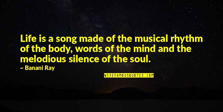 Silence Of The Mind Quotes By Banani Ray: Life is a song made of the musical