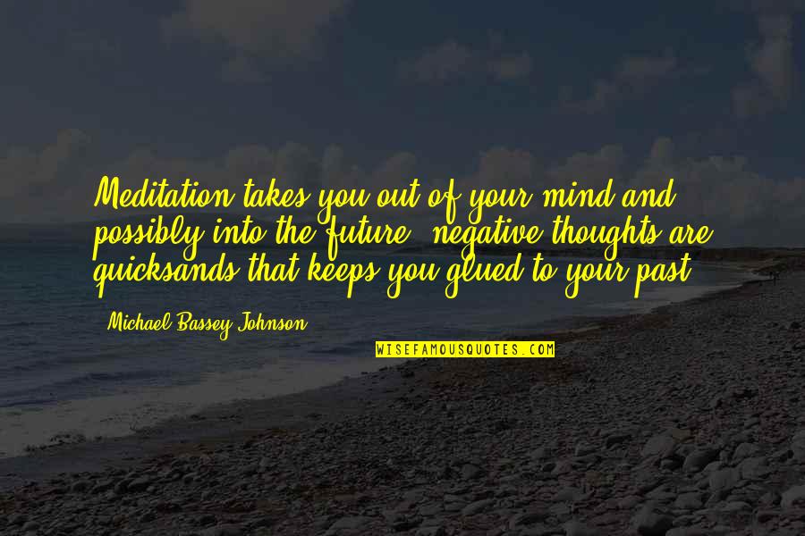 Silence Of The Mind Quotes By Michael Bassey Johnson: Meditation takes you out of your mind and