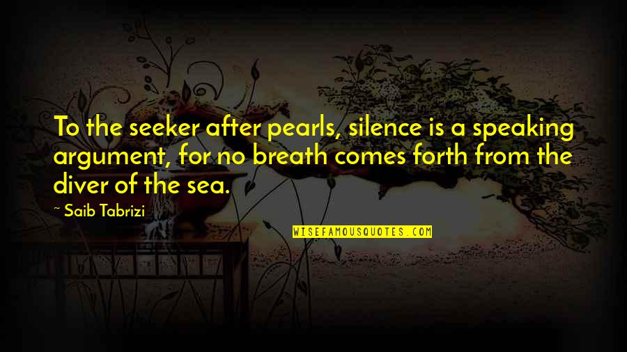 Silence Of The Sea Quotes By Saib Tabrizi: To the seeker after pearls, silence is a Silence Of The Sea Quotes By Saib Tabrizi: To the seeker after pearls, silence is a