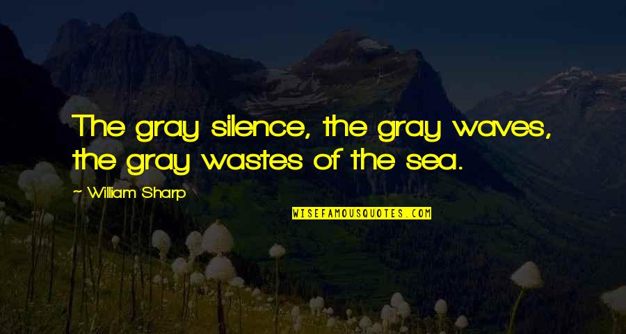 Silence Of The Sea Quotes By William Sharp: The gray silence, the gray waves, the gray