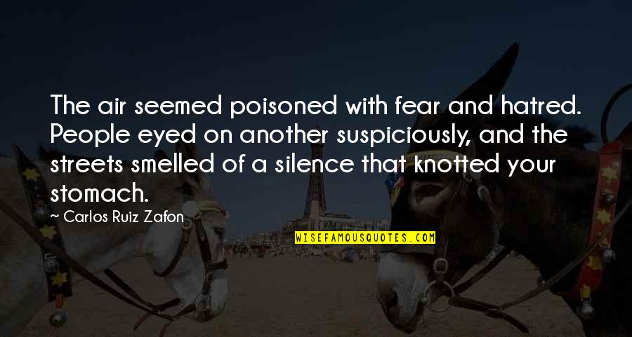 Silence People Out Of Fear Quotes By Carlos Ruiz Zafon: The air seemed poisoned with fear and hatred.