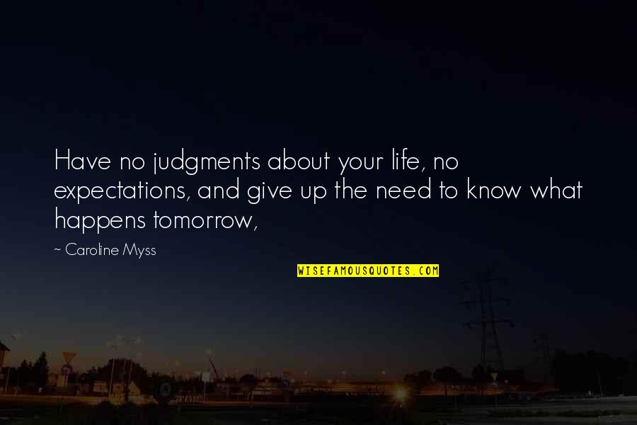 Silence Sad Love Quotes By Caroline Myss: Have no judgments about your life, no expectations,