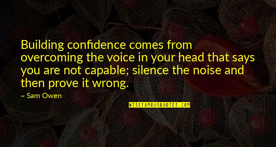 Silence Says It All Quotes By Sam Owen: Building confidence comes from overcoming the voice in