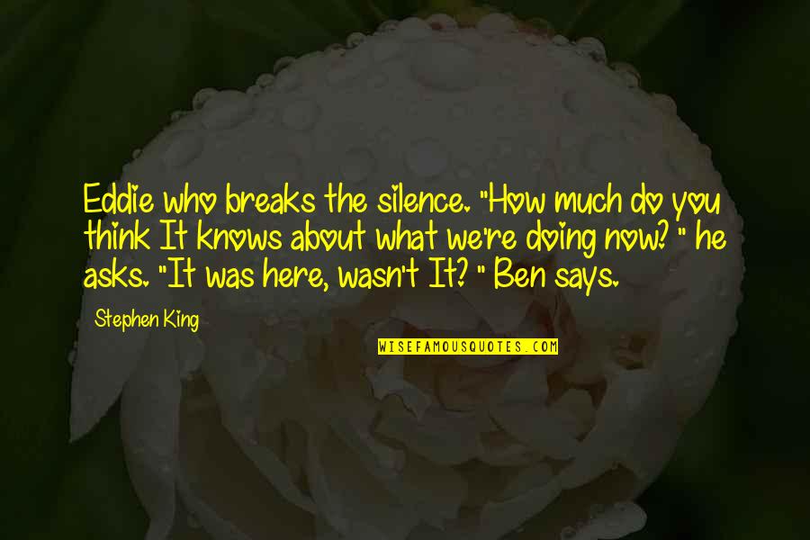 Silence Says It All Quotes By Stephen King: Eddie who breaks the silence. "How much do
