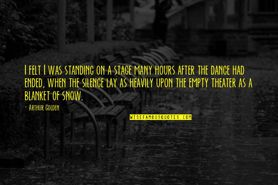 Silence Silence Is Golden Quotes By Arthur Golden: I felt I was standing on a stage Silence Silence Is Golden Quotes By Arthur Golden: I felt I was standing on a stage