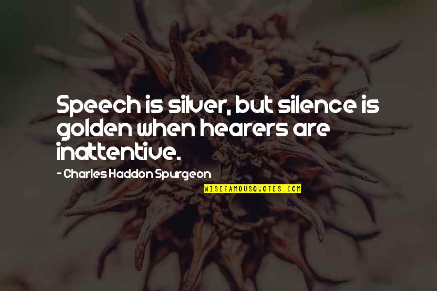 Silence Silence Is Golden Quotes By Charles Haddon Spurgeon: Speech is silver, but silence is golden when Silence Silence Is Golden Quotes By Charles Haddon Spurgeon: Speech is silver, but silence is golden when