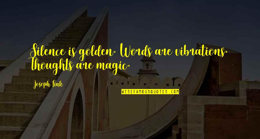 Silence Silence Is Golden Quotes By Joseph Fink: Silence is golden. Words are vibrations. Thoughts are