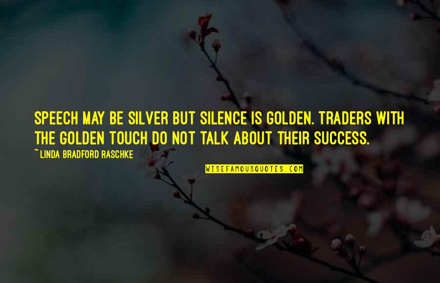 Silence Silence Is Golden Quotes By Linda Bradford Raschke: Speech may be silver but silence is golden. Silence Silence Is Golden Quotes By Linda Bradford Raschke: Speech may be silver but silence is golden.