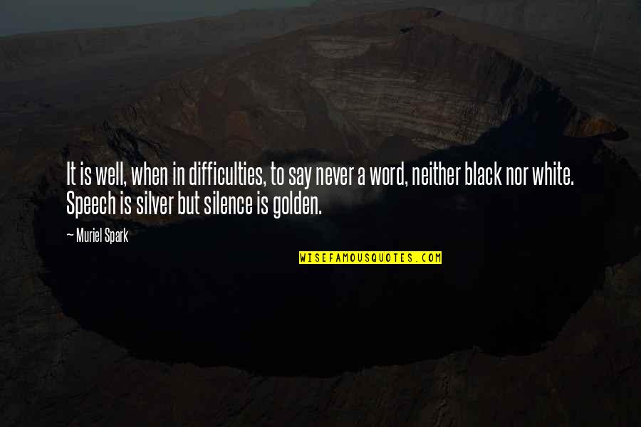 Silence Silence Is Golden Quotes By Muriel Spark: It is well, when in difficulties, to say Silence Silence Is Golden Quotes By Muriel Spark: It is well, when in difficulties, to say