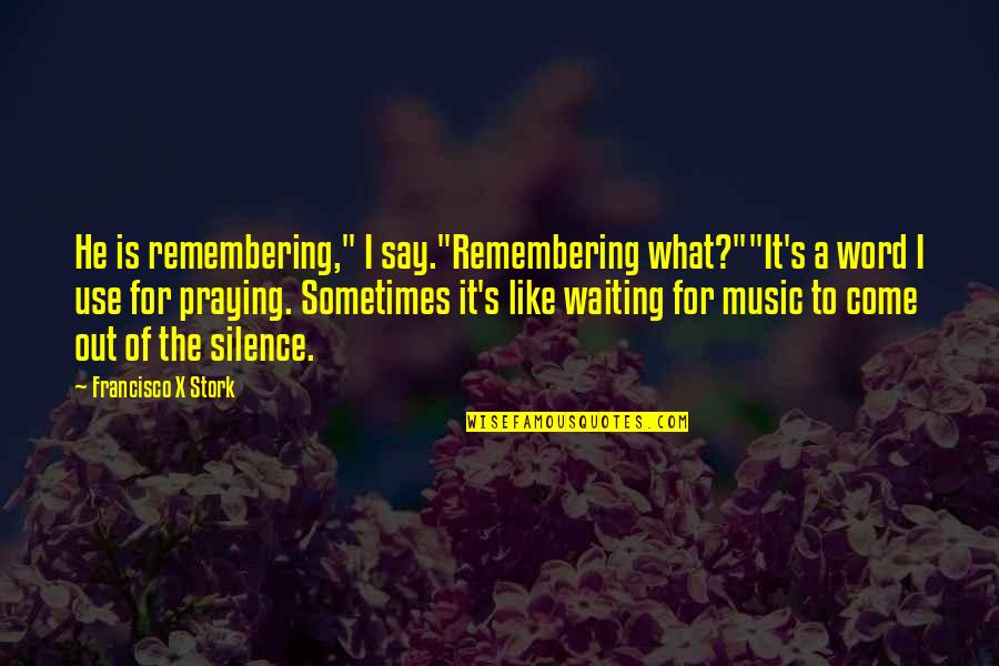 Silence Sometimes Quotes By Francisco X Stork: He is remembering," I say."Remembering what?""It's a word