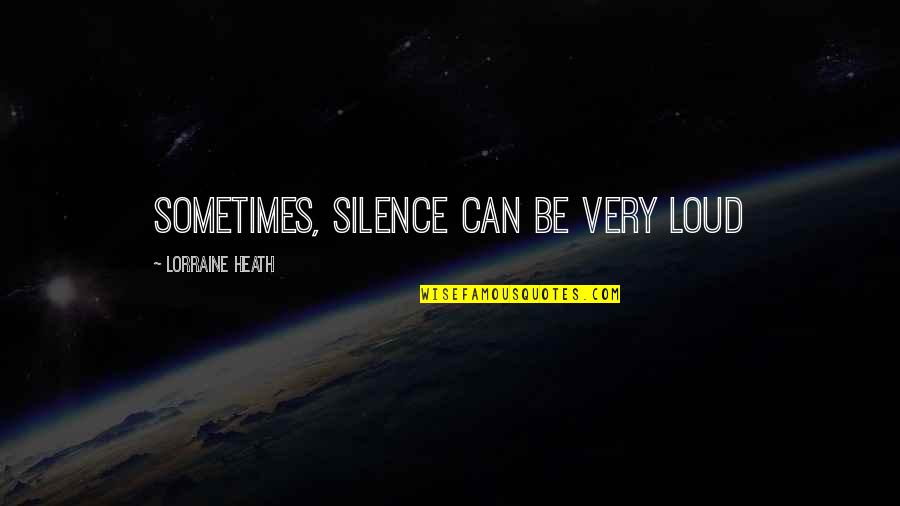 Silence Sometimes Quotes By Lorraine Heath: sometimes, silence can be very loud