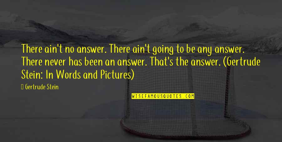 Silence Speaks For Itself Quotes By Gertrude Stein: There ain't no answer. There ain't going to