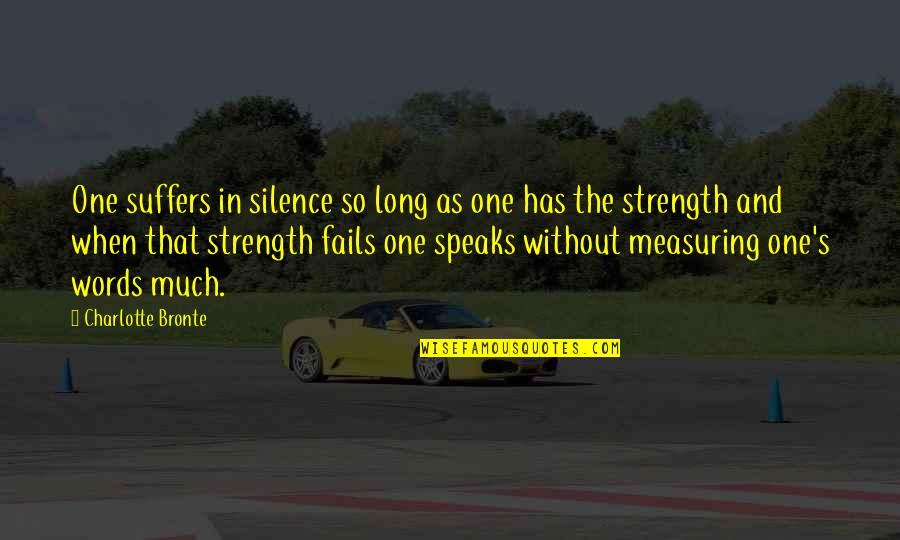 Silence Speaks More Quotes By Charlotte Bronte: One suffers in silence so long as one