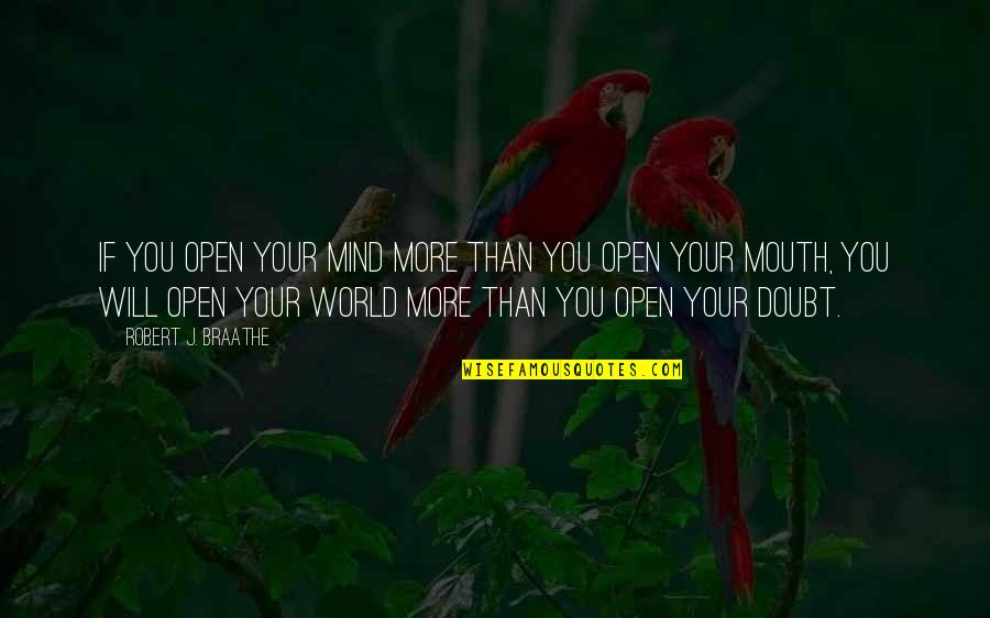 Silence Speaks More Quotes By Robert J. Braathe: If you open your mind more than you