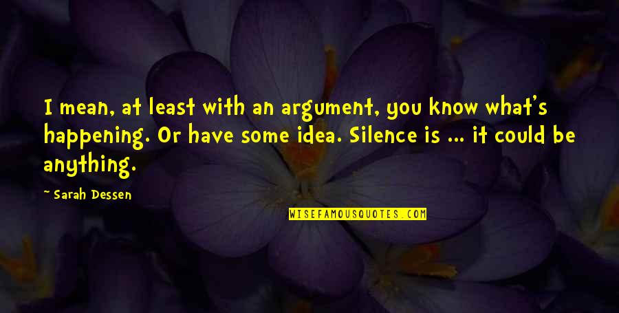 Silence Speaks More Quotes By Sarah Dessen: I mean, at least with an argument, you