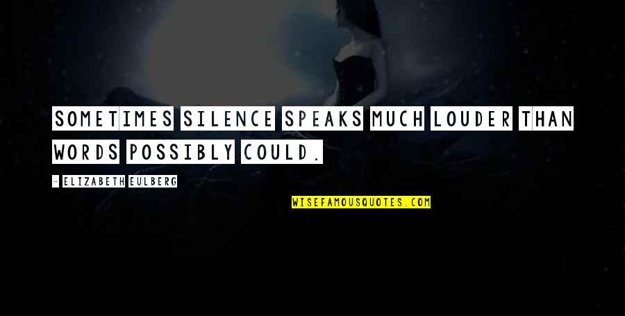 Silence Speaks More Than Words Quotes By Elizabeth Eulberg: Sometimes silence speaks much louder than words possibly