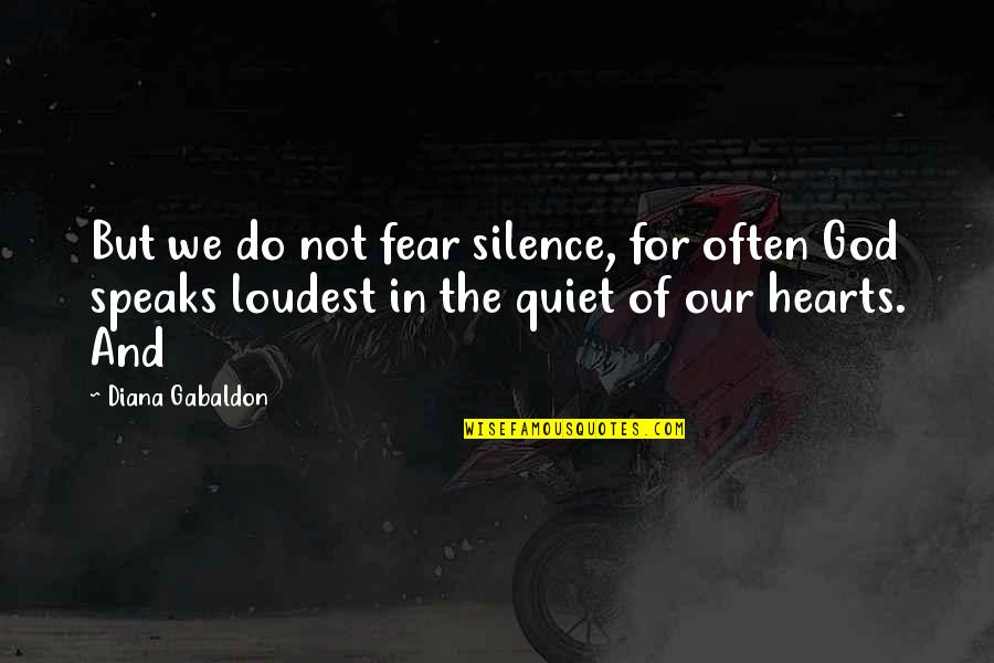 Silence Speaks Quotes By Diana Gabaldon: But we do not fear silence, for often