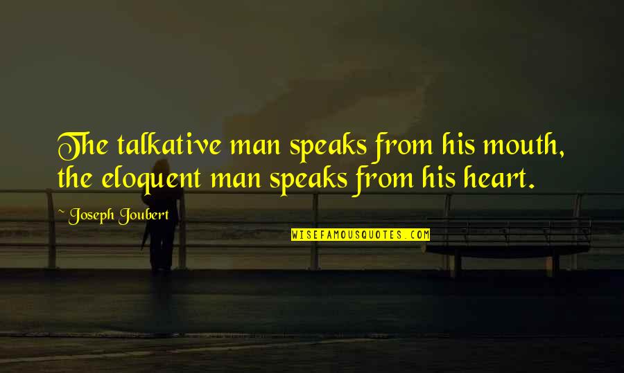 Silence Speaks Quotes By Joseph Joubert: The talkative man speaks from his mouth, the