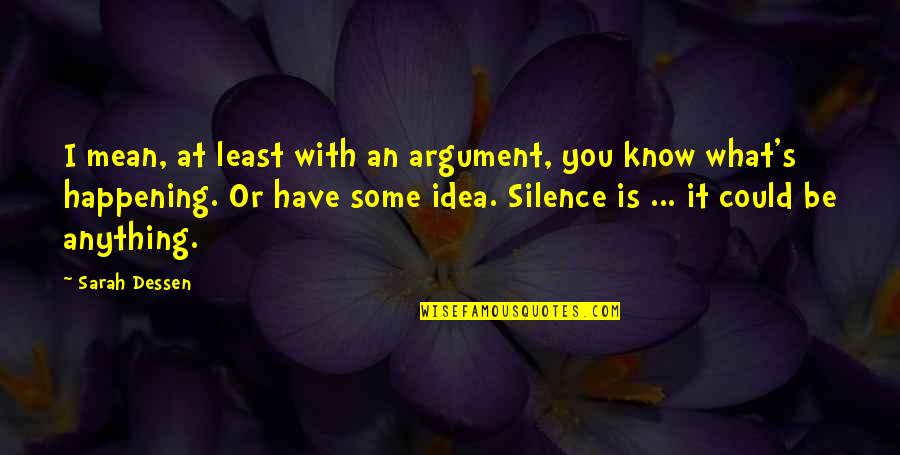 Silence Speaks Quotes By Sarah Dessen: I mean, at least with an argument, you