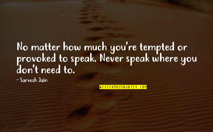 Silence Speaks Quotes By Sarvesh Jain: No matter how much you're tempted or provoked