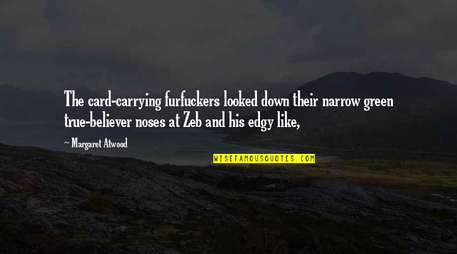 Silence The Movie Quotes By Margaret Atwood: The card-carrying furfuckers looked down their narrow green Silence The Movie Quotes By Margaret Atwood: The card-carrying furfuckers looked down their narrow green