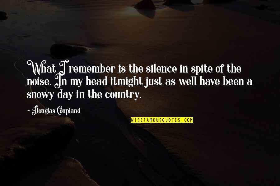 Silence The Noise Quotes By Douglas Coupland: What I remember is the silence in spite