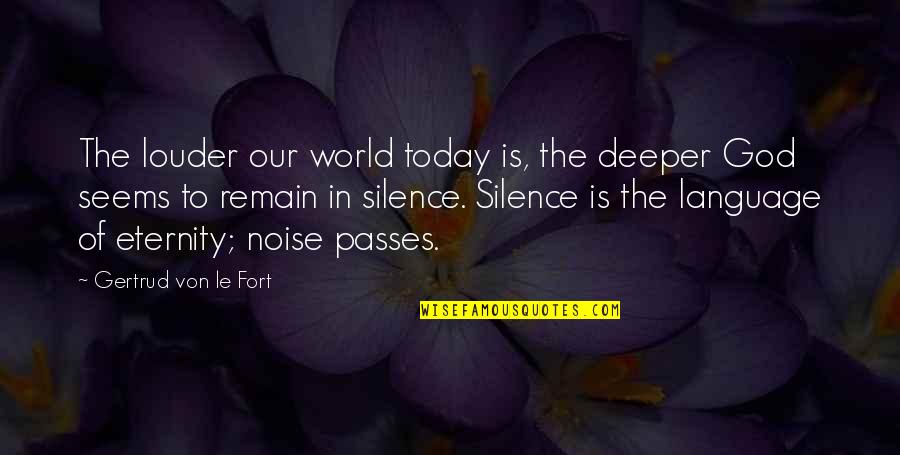 Silence The Noise Quotes By Gertrud Von Le Fort: The louder our world today is, the deeper