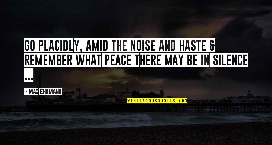 Silence The Noise Quotes By Max Ehrmann: Go Placidly, Amid the noise and Haste &