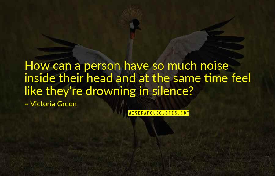 Silence The Noise Quotes By Victoria Green: How can a person have so much noise