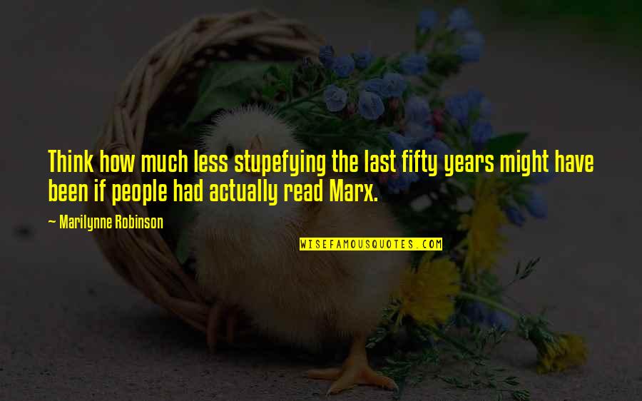 Silence The Oppressors Quotes By Marilynne Robinson: Think how much less stupefying the last fifty