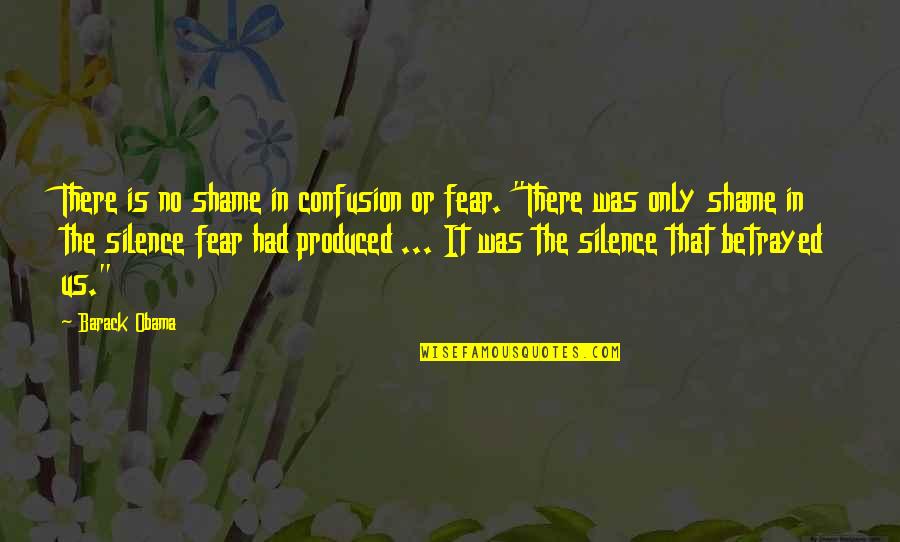 Silence The Shame Quotes By Barack Obama: There is no shame in confusion or fear. Silence The Shame Quotes By Barack Obama: There is no shame in confusion or fear.