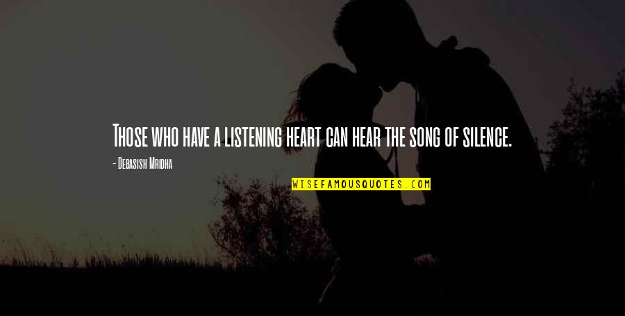Silence The Song Quotes By Debasish Mridha: Those who have a listening heart can hear Silence The Song Quotes By Debasish Mridha: Those who have a listening heart can hear