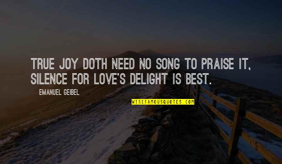 Silence The Song Quotes By Emanuel Geibel: True joy doth need no song to praise