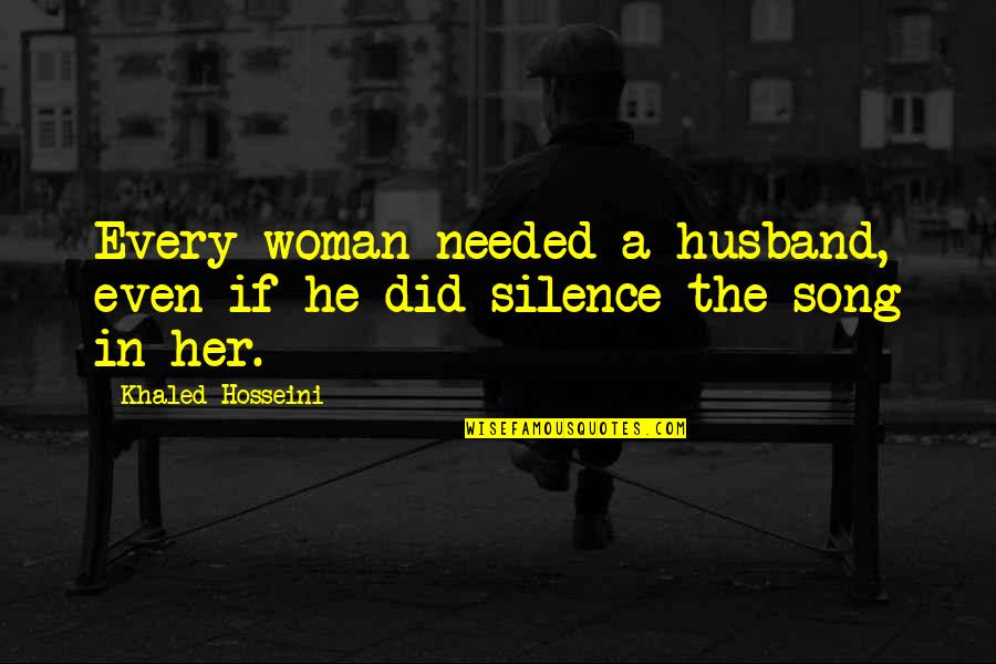 Silence The Song Quotes By Khaled Hosseini: Every woman needed a husband, even if he Silence The Song Quotes By Khaled Hosseini: Every woman needed a husband, even if he