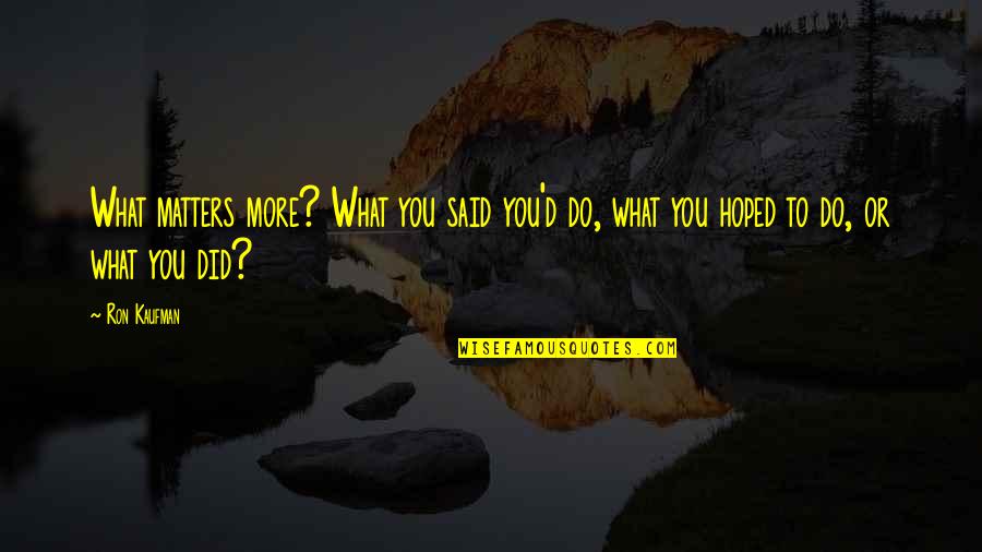 Silence The Song Quotes By Ron Kaufman: What matters more? What you said you'd do,