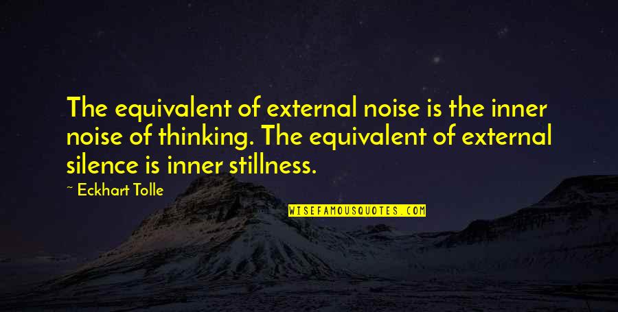 Silence Thinking Quotes By Eckhart Tolle: The equivalent of external noise is the inner Silence Thinking Quotes By Eckhart Tolle: The equivalent of external noise is the inner