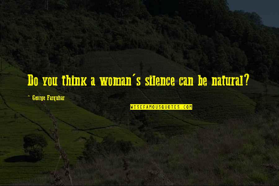 Silence Thinking Quotes By George Farquhar: Do you think a woman's silence can be Silence Thinking Quotes By George Farquhar: Do you think a woman's silence can be