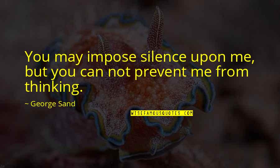 Silence Thinking Quotes By George Sand: You may impose silence upon me, but you
