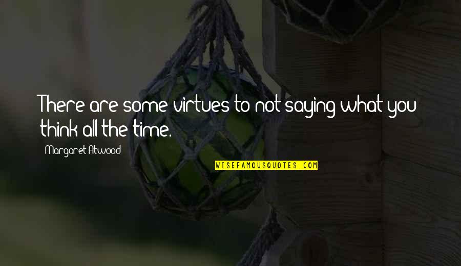 Silence Thinking Quotes By Margaret Atwood: There are some virtues to not saying what Silence Thinking Quotes By Margaret Atwood: There are some virtues to not saying what