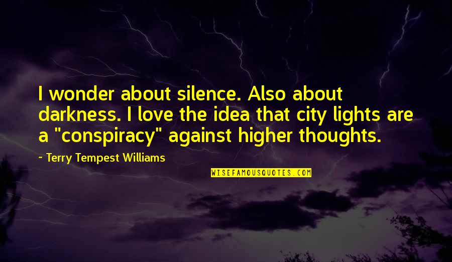 Silence Thoughts Quotes By Terry Tempest Williams: I wonder about silence. Also about darkness. I