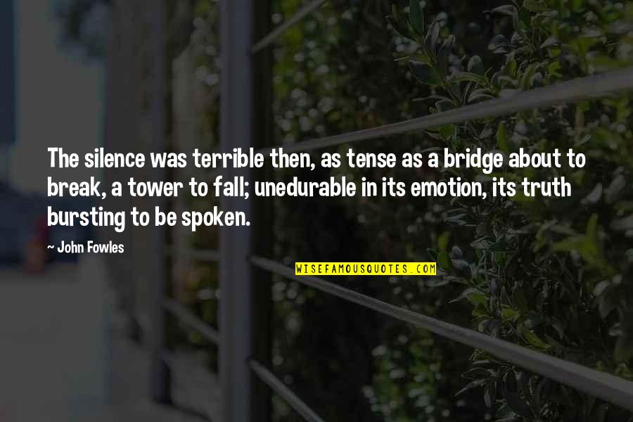 Silence Truth Quotes By John Fowles: The silence was terrible then, as tense as Silence Truth Quotes By John Fowles: The silence was terrible then, as tense as