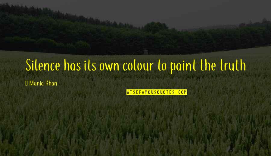 Silence Truth Quotes By Munia Khan: Silence has its own colour to paint the Silence Truth Quotes By Munia Khan: Silence has its own colour to paint the