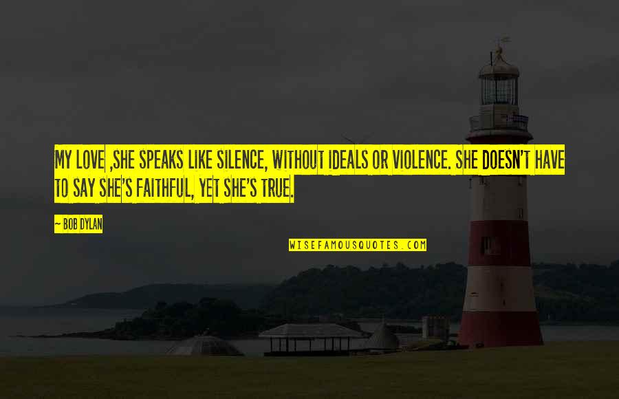 Silence Violence Quotes By Bob Dylan: My love ,she speaks like silence, without ideals
