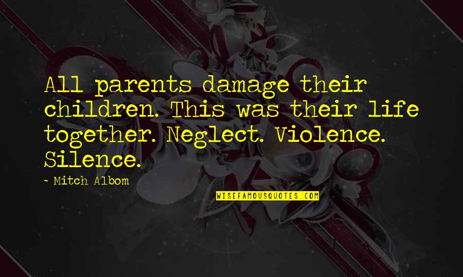 Silence Violence Quotes By Mitch Albom: All parents damage their children. This was their